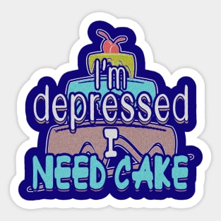 I’m Depressed I Need Cake Funny Cake Lovers Sticker